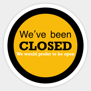 We’ve been closed but would prefer to be open Sticker